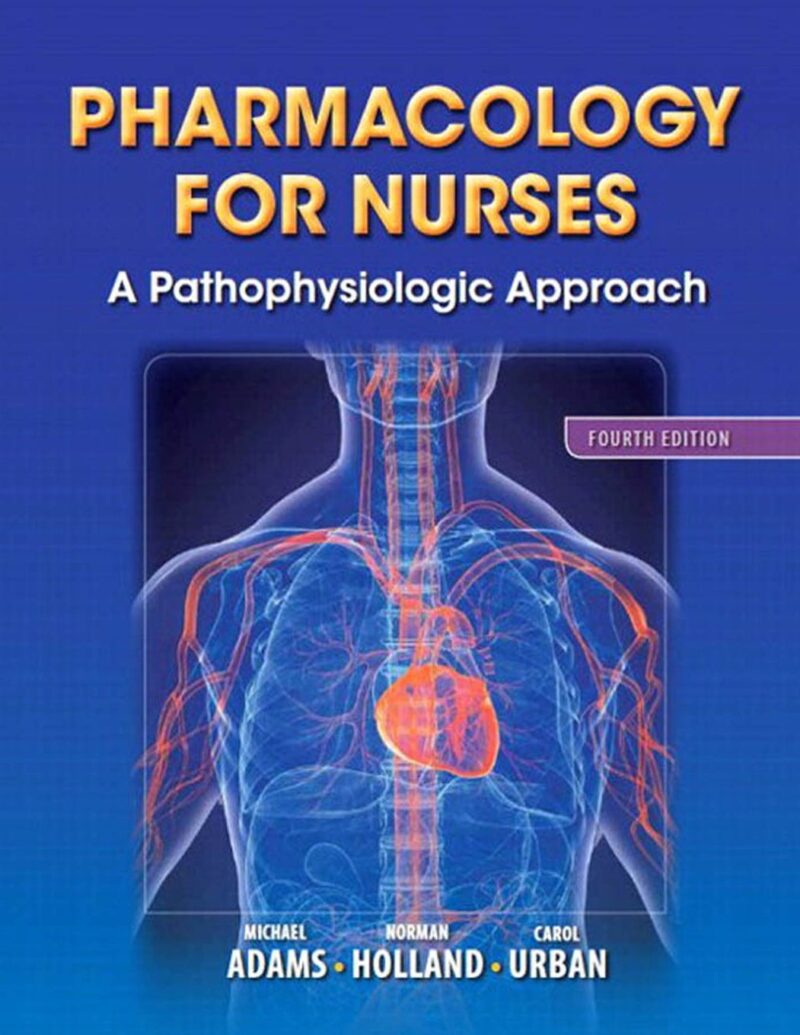 Pharmacology for Nurses A Pathophysiologic Approach 4th Edition By Michael Patrick Adams - Test Bank