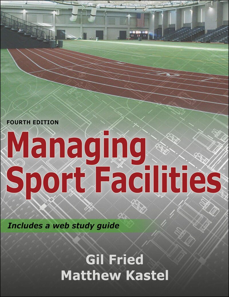 Managing Sport Facilities 4th Edition by Fried Test Bank